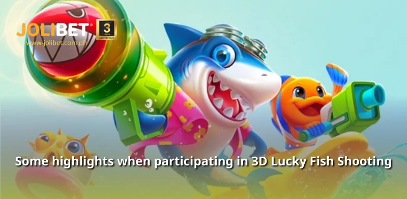 Some highlights when participating in 3D Lucky Fish Shooting